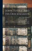 John Tuttle And His Descendants: Being A Continuation Of The Large Volume Of The Tuttle History, A Copy Of Which Is On File At The Public Library, Spr