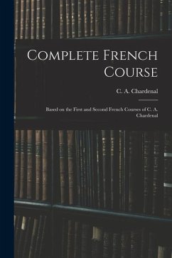 Complete French Course: Based on the First and Second French Courses of C. A. Chardenal - Chardenal, C. A.