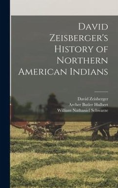 David Zeisberger's History of Northern American Indians - Hulbert, Archer Butler; Schwarze, William Nathaniel; Zeisberger, David