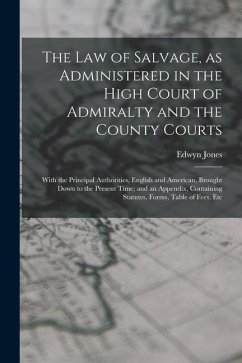 The law of Salvage, as Administered in the High Court of Admiralty and the County Courts; With the Principal Authorities, English and American, Brough - Jones, Edwyn