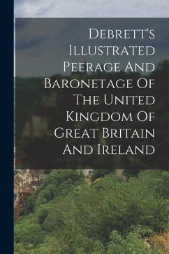 Debrett's Illustrated Peerage And Baronetage Of The United Kingdom Of Great Britain And Ireland - Anonymous