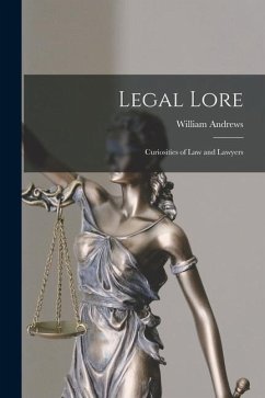 Legal Lore: Curiosities of Law and Lawyers - Andrews, William
