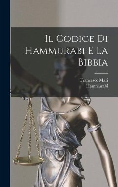 Il Codice Di Hammurabi E La Bibbia - Hammurabi; Mari, Francesco