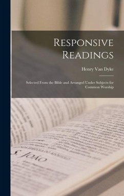 Responsive Readings: Selected From the Bible and Arranged Under Subjects for Common Worship - Dyke, Henry Van