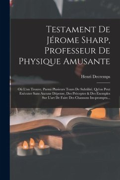 Cover Testament De Jérome Sharp, Professeur De Physique Amusante: Où L'on Trouve, Parmi Plusieurs Tours De Subtilité, Qu'on Peut Exécuter Sans Aucune Dépens