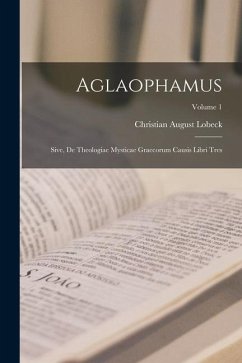 Aglaophamus: Sive, De Theologiae Mysticae Graecorum Causis Libri Tres; Volume 1 - Lobeck, Christian August