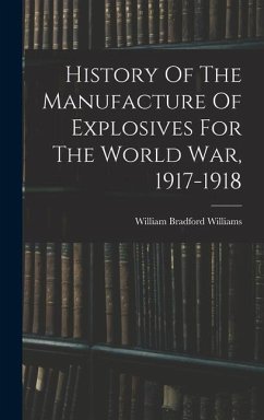 History Of The Manufacture Of Explosives For The World War, 1917-1918 - Williams, William Bradford