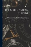 The Marine Steam Turbine: A Practical Despription of the Parsons Marine Turbine As Presently Constructed, Fitted, and Run, Intended for the Use