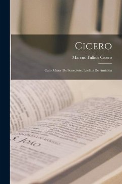 Cicero: Cato Maior de Senectute, Laelius de Amicitia - Cicero, Marcus Tullius
