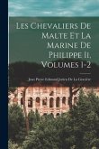 Les Chevaliers De Malte Et La Marine De Philippe Ii, Volumes 1-2