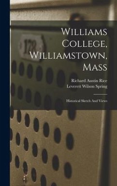 Williams College, Williamstown, Mass: Historical Sketch And Views - Rice, Richard Austin