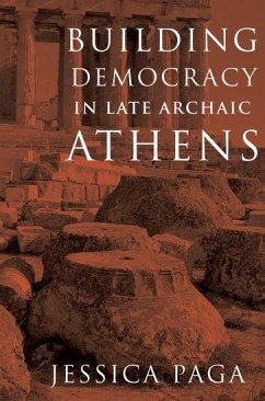 Building Democracy in Late Archaic Athens - Paga, Jessica (Associate Professor of Classical Studies, Associate P