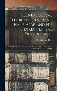 Genealogical Record of Reverend Hans Herr and his Direct Lineal Descendants: From his Birth A.D. 1639 to the Present Time Containing the Names, etc. o - Herr, Theodore W.
