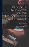 Catalogue raisonne&#769; de l'oeuvre lithographie&#769; de Honore&#769; Daumier