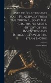 Lives of Boulton and Watt. Principally From the Original Soho mss. Comprising Also a History of the Invention and Introduction of the Steam Engine