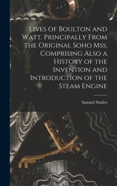 Lives of Boulton and Watt. Principally From the Original Soho mss. Comprising Also a History of the Invention and Introduction of the Steam Engine - Smiles, Samuel