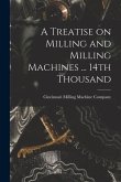 A Treatise on Milling and Milling Machines ... 14th Thousand
