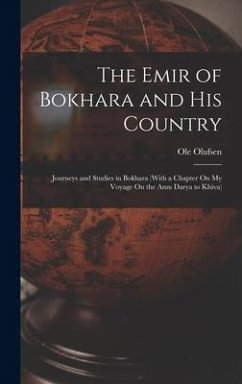 The Emir of Bokhara and His Country: Journeys and Studies in Bokhara (With a Chapter On My Voyage On the Amu Darya to Khiva) - Olufsen, Ole