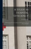 A Study in Hospital Efficiency: As Demonstrated by the Case Report of the First Five Years of a Private Hospital