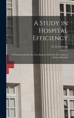 Cover A Study in Hospital Efficiency: As Demonstrated by the Case Report of the First Five Years of a Private Hospital