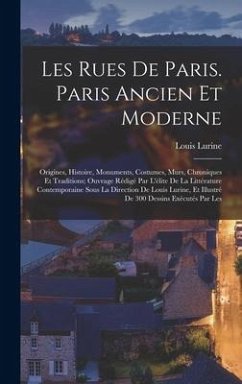 Les rues de Paris. Paris ancien et moderne; origines, histoire, monuments, costumes, murs, chroniques et traditions; ouvrage rédigé par l'élite de la - Lurine, Louis