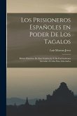Los prisioneros españoles en poder de los tagalos: Relato histórico de este cautiverio y de las gestiones llevadas á cabo para libertarlos