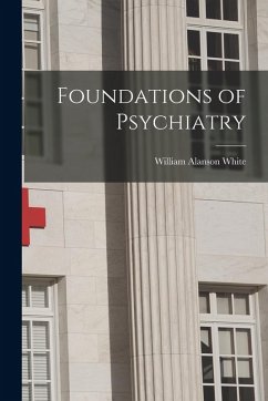 Foundations of Psychiatry - White, William Alanson Foundations of Psychiatry - White, William Alanson