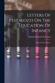 Letters Of Pestalozzi On The Education Of Infancy: Addressed To Mothers