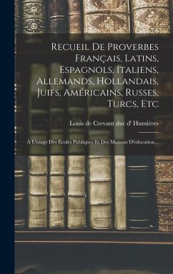 Recueil De Proverbes Français, Latins, Espagnols, Italiens, Allemands, Hollandais, Juifs, Américains, Russes, Turcs, Etc: À L'usage Des Écoles Publiqu