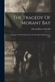 The Tragedy Of Morant Bay: A Narrative Of The Disturbances In The Island Of Jamaica In 1865