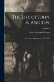 The Life of John A. Andrew: Governor of Massachusetts, 1861-1865; Volume I