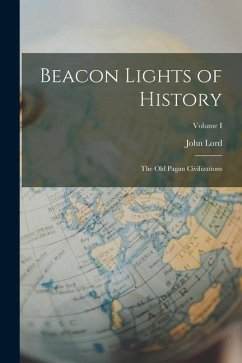 Beacon Lights of History: The Old Pagan Civilizations; Volume I - Lord, John