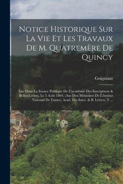 Notice Historique Sur La Vie Et Les Travaux De M. Quatremère De Quincy: Lue Dans La Séance Publique De L'académie Des Inscriptions & Belles-lettres, L