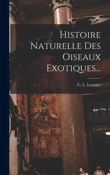 Histoire Naturelle Des Oiseaux Exotiques...