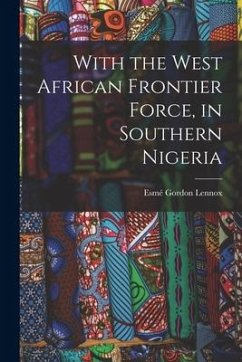 With the West African Frontier Force, in Southern Nigeria - Lennox, Esmé Gordon