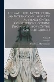 The Catholic Encyclopedia An International Work Of Reference On The Constitution Doctrine Discipline History Of The Catholic Church; Volume I