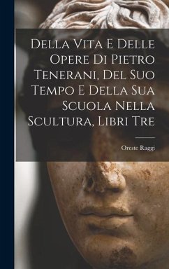 Della Vita E Delle Opere Di Pietro Tenerani, Del Suo Tempo E Della Sua Scuola Nella Scultura, Libri Tre - Raggi, Oreste