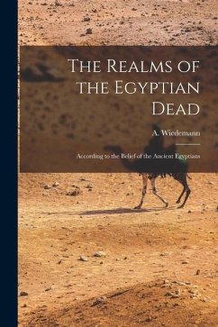 The Realms of the Egyptian Dead: According to the Belief of the Ancient Egyptians - Wiedemann, A.