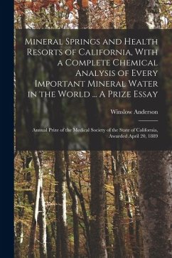 Mineral Springs and Health Resorts of California, With a Complete Chemical Analysis of Every Important Mineral Water in the World ... A Prize Essay; A - Anderson, Winslow