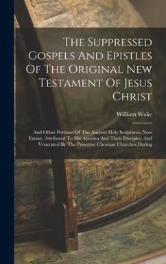 Cover The Suppressed Gospels And Epistles Of The Original New Testament Of Jesus Christ: And Other Portions Of The Ancient Holy Scriptures, Now Extant, Attr