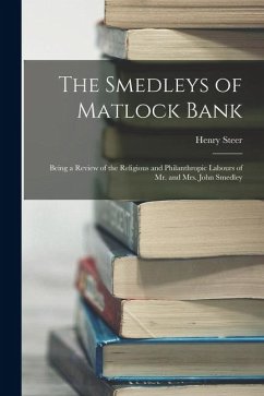 The Smedleys of Matlock Bank: Being a Review of the Religious and Philanthropic Labours of Mr. and Mrs. John Smedley - Steer, Henry
