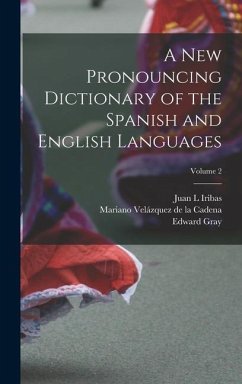 A new Pronouncing Dictionary of the Spanish and English Languages; Volume 2 - Gray, Edward; Velázquez de la Cadena, Mariano; Iribas, Juan L