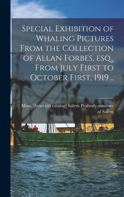 Special Exhibition of Whaling Pictures From the Collection of Allan Forbes, esq., From July First to October First, 1919 ..