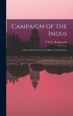 Campaign of the Indus: A Series of Letters from an Officer of the Bombay - Holdsworth, T. W. E.