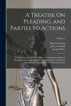 Cover A Treatise On Pleading, and Parties to Actions: With Second and Third Volumes, Containing Precedents of Pleadings, and an Appendix of Forms Adapted to