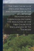 The Free Church of England Magazine and Harbinger of the Countess of Huntingdon's Connexion [Afterw.] the Magazine of the Free Church of England Ed. b