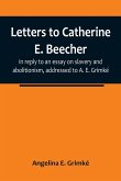 Letters to Catherine E. Beecher, in reply to an essay on slavery and abolitionism, addressed to A. E. Grimké