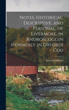 Notes, Historical, Descriptive, and Personal, of Livermore, in Androscoggin (formerly in Oxford) Cou - Washburn, Israel
