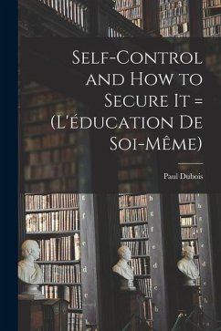 Self-control and how to Secure it = (L'éducation de Soi-même) - Dubois, Paul