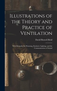 Illustrations of the Theory and Practice of Ventilation: With Remarks On Warming, Exclusive Lighting, and the Communication of Sound - Reid, David Boswell